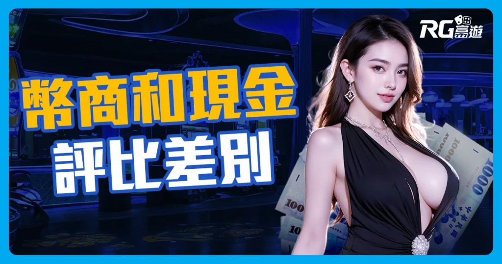 娛樂城換現金| 幣商娛樂城與現金版娛樂城評比有哪些差別?