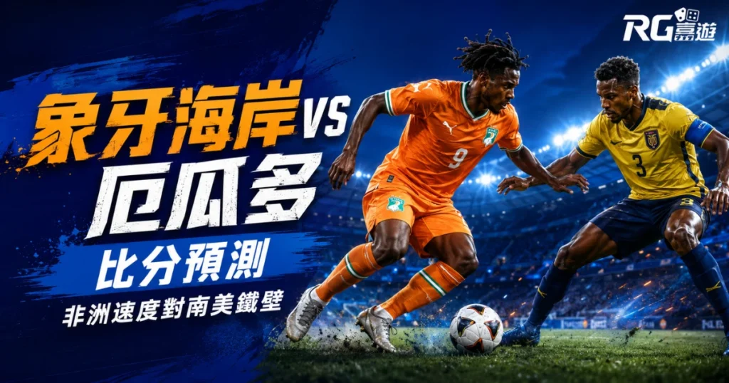 2026世界盃象牙海岸 vs 厄瓜多比分預測：非洲速度對南美鐵壁，誰能勝出？