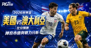 2026世界盃美國vs澳大利亞比分預測：兩隊陣容市值與戰力分析